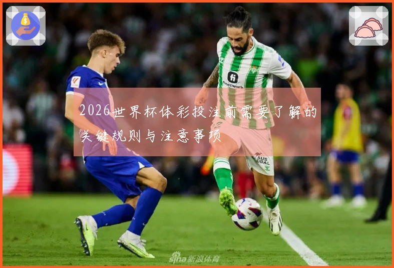 2026世界杯体彩投注前需要了解的关键规则与注意事项